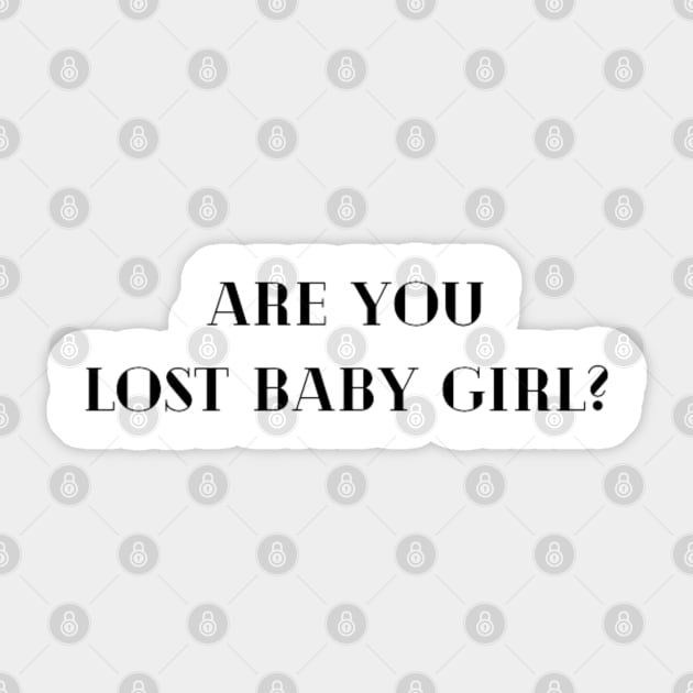 Are you lost baby girl? Are You Lost Baby Girl Sticker TeePublic